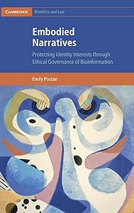Embodied Narratives: Protecting Identity Interests through Ethical Governance of Bioinformation (Cambridge Bioethics and Law) by Emily Postan