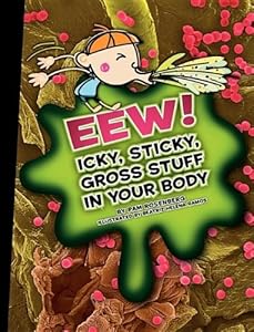 Eew! Icky, Sticky, Gross Stuff in Your Body (Icky, Sticky, Gross-Out Books)