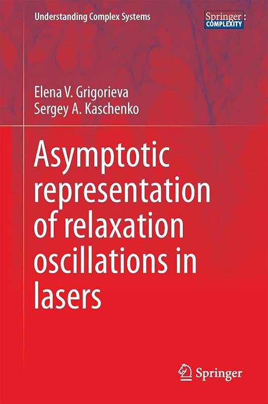 Asymptotic Representation of Relaxation Oscillations in Lasers (Understanding Complex Systems) by Elena V. Grigorieva