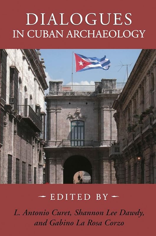 Dialogues in Cuban Archaeology by L. Antonio Curet