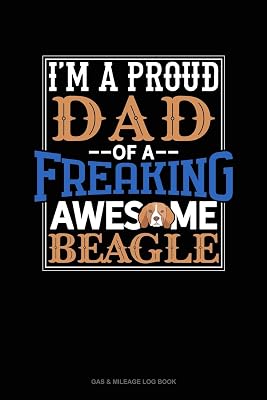 I Am A Proud Dad Of A Freaking Awesome Beagle: Gas & Mileage Log Book