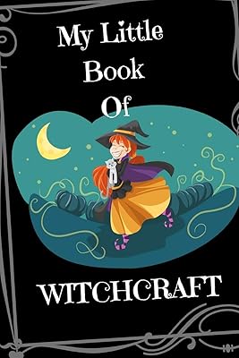 My Little Book Of Witchcraft: A Blank Pocket-Sized Spellbook For Wicca Girls (6 in X 9 in, 150 pages)