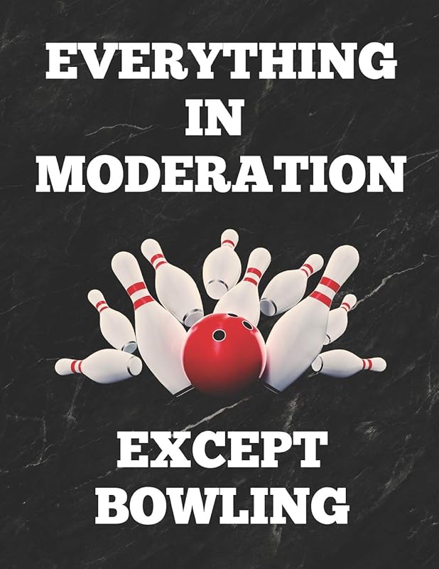 Everything In Moderation Except Bowling: Bowling Game Record Book of 100 Score Sheet Pages for Individual or Team Bowlers, 8.5 by 11 inches, Funny Cover by Bowling Essentials