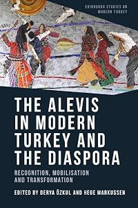 The Alevis in Modern Turkey and the Diaspora: Recognition, Mobilisation and Transformation (Edinburgh Studies on Modern Turkey) by Derya Ozkul