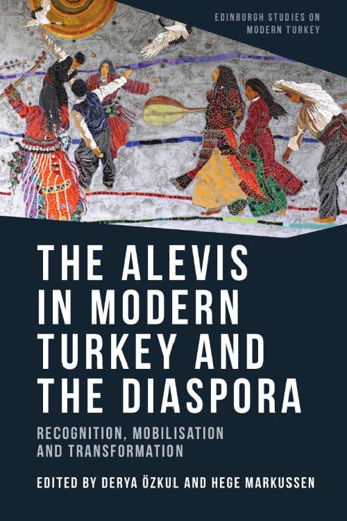 The Alevis in Modern Turkey and the Diaspora: Recognition, Mobilisation and Transformation (Edinburgh Studies on Modern Turkey) by Derya Ozkul