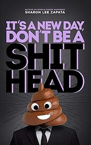 It' A New Day, Don't Be A ShitHead by Sharon Lee Zapata