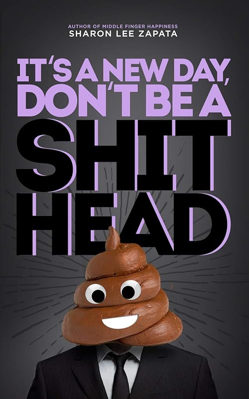 It' A New Day, Don't Be A ShitHead by Sharon Lee Zapata