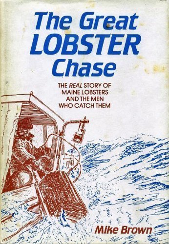 The Great Lobster Chase: The Real Story of Maine Lobsters and the Men Who Catch Them by Mike Brown