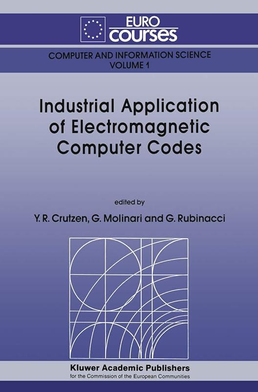 Industrial Application of Electromagnetic Computer Codes (Eurocourses: Computer and Information Science, 1) by Yves R. Crutzen