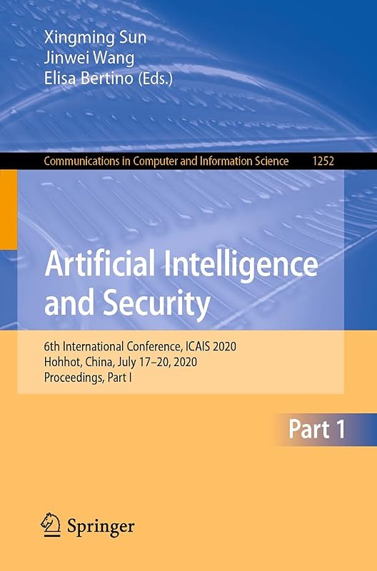 Artificial Intelligence and Security: 6th International Conference, ICAIS 2020, Hohhot, China, July 17–20, 2020, Proceedings, Part I (Communications in Computer and Information Science Book 1252) by Xingming Sun