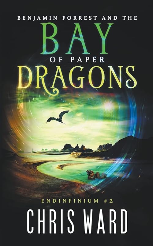 Benjamin Forrest and the Bay of Paper Dragons (Endinfinium) by Chris Ward
