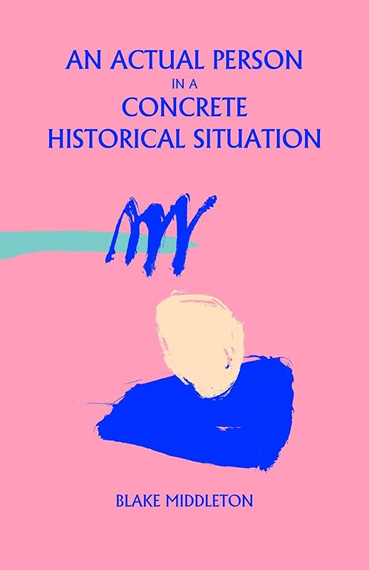 An Actual Person in a Concrete Historical Situation by Blake Middleton