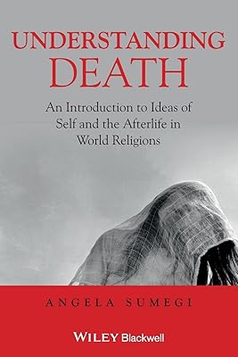 Understanding Death: An Introduction to Ideas of Self and the Afterlife in World Religions
