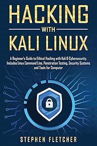 Hacking with Kali Linux: A Beginner's Guide to Ethical Hacking with Kali & Cybersecurity, Includes Linux Command Line, Penetration Testing, Security Systems and Tools for Computer