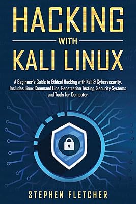 Hacking with Kali Linux: A Beginner's Guide to Ethical Hacking with Kali & Cybersecurity, Includes Linux Command Line, Penetration Testing, Security Systems and Tools for Computer