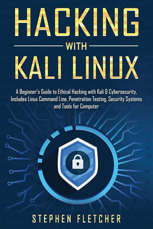Hacking with Kali Linux: A Beginner's Guide to Ethical Hacking with Kali & Cybersecurity, Includes Linux Command Line, Penetration Testing, Security Systems and Tools for Computer by Stephen Fletcher