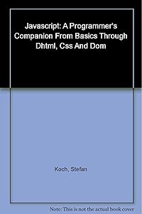 JavaScript: A Programmer's Companion from Basic through DHTML, CSS and DOM by Stefan Koch