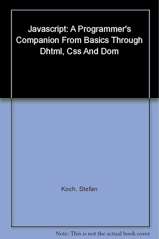 JavaScript: A Programmer's Companion from Basic through DHTML, CSS and DOM by Stefan Koch