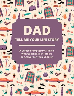 Dad Tell Me Your Life Story: A guided journal filled with questions for fathers to answer for their children