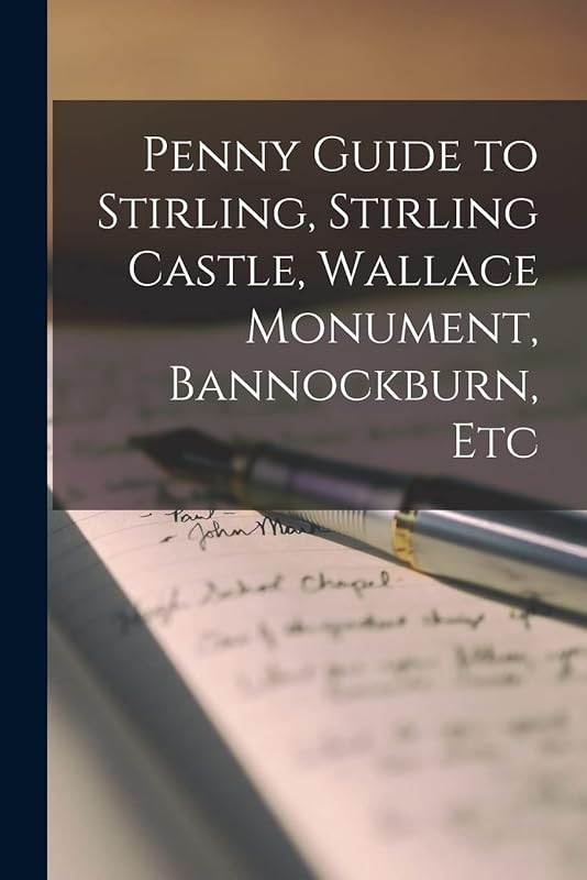 Penny Guide to Stirling, Stirling Castle, Wallace Monument, Bannockburn, Etc by Anonymous