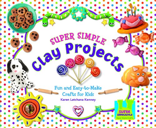 Super Simple Clay Projects: Fun and Easy-to-Make Crafts for Kids by Karen Latchana Kenney