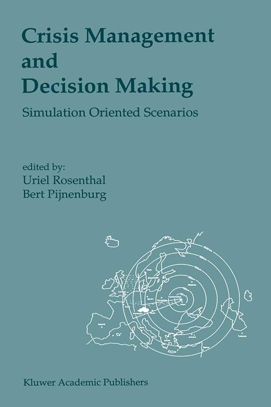 Crisis Management and Decision Making: Simulation Oriented Scenarios by Uriel Rosenthal