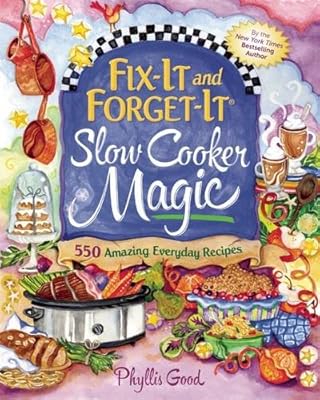 Fix-It and Forget-It Slow Cooker Magic: 550 Amazing Everyday Recipes