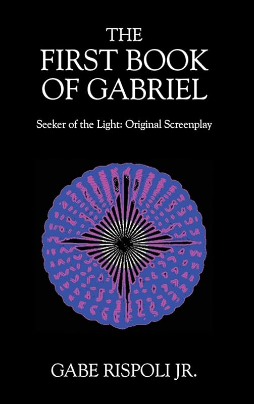 The First Book of Gabriel: Seeker of the Light: Original Screenplay by Gabe Rispoli Jr