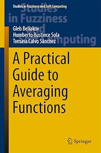 A Practical Guide to Averaging Functions (Studies in Fuzziness and Soft Computing Book 329) by Gleb Beliakov