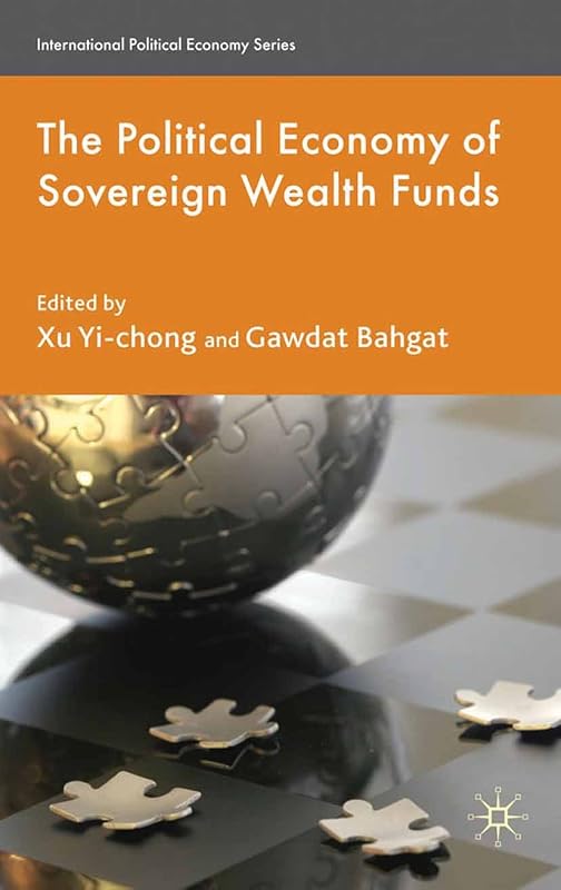 The Political Economy of Sovereign Wealth Funds (International Political Economy Series) by Xu Yi-chong