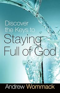 Discover the Keys to Staying Full of God by Andrew Wommack