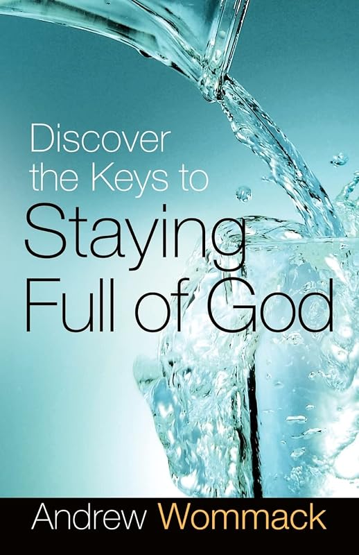 Discover the Keys to Staying Full of God by Andrew Wommack
