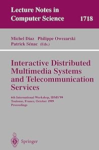 Interactive Distributed Multimedia Systems and Telecommunication Services: 6th International Workshop, IDMS'99, Toulouse, France, October 12-15, 1999, ... (Lecture Notes in Computer Science, 1718) by Michel Diaz
