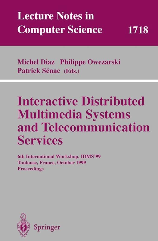 Interactive Distributed Multimedia Systems and Telecommunication Services: 6th International Workshop, IDMS'99, Toulouse, France, October 12-15, 1999, ... (Lecture Notes in Computer Science, 1718) by Michel Diaz