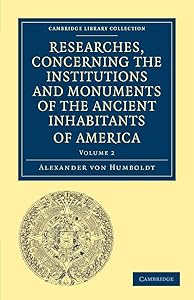 Researches, Concerning the Institutions and Monuments of the Ancient Inhabitants of America, with Descriptions and Views of Some of the Most Striking ... - Latin American Studies) (Volume 2)