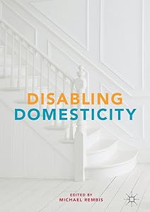 Disabling Domesticity by Michael Rembis