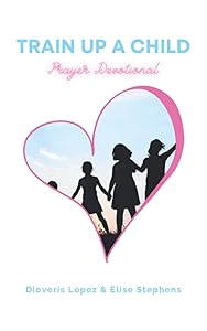 Train Up A Child: Prayer Devotional by Dioveris Lopez