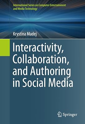 Interactivity, Collaboration, and Authoring in Social Media (International Series on Computer, Entertainment and Media Technology)