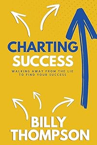 Charting Success: Walking Away from the Lie to Find Your Success by Billy Thompson