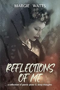 Reflections of Me: a collection of deep thoughts & poetic prose by Margie Watts