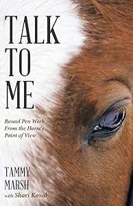 Talk To Me: Round Pen Work From the Horse's Point of View by Tammy Marsh