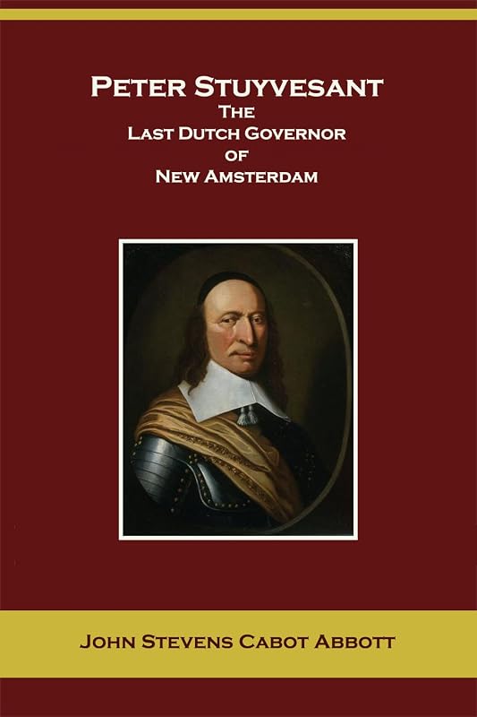 Peter Stuyvesant, the Last Dutch Governor of New Amsterdam (Annotated, Illustrated) (American Pioneers and Patriots) by John Stevens Cabot Abbott