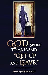 God Spoke to Me. He said, "Get up and Leave.": The power of making decisions by Erika Lyn Romo Goff