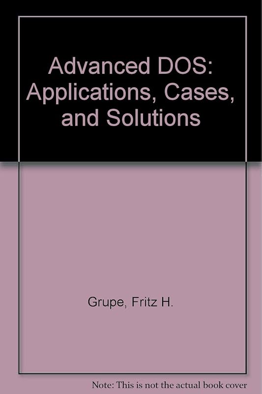 Advanced DOS: Applications, Cases, and Solutions by Fritz H. Grupe