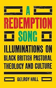 A Redemption Song: Illuminations on Black British Pastoral Theology and Culture by Delroy Hall
