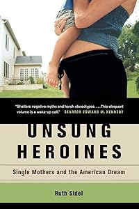 Unsung Heroines: Single Mothers and the American Dream by Ruth Sidel