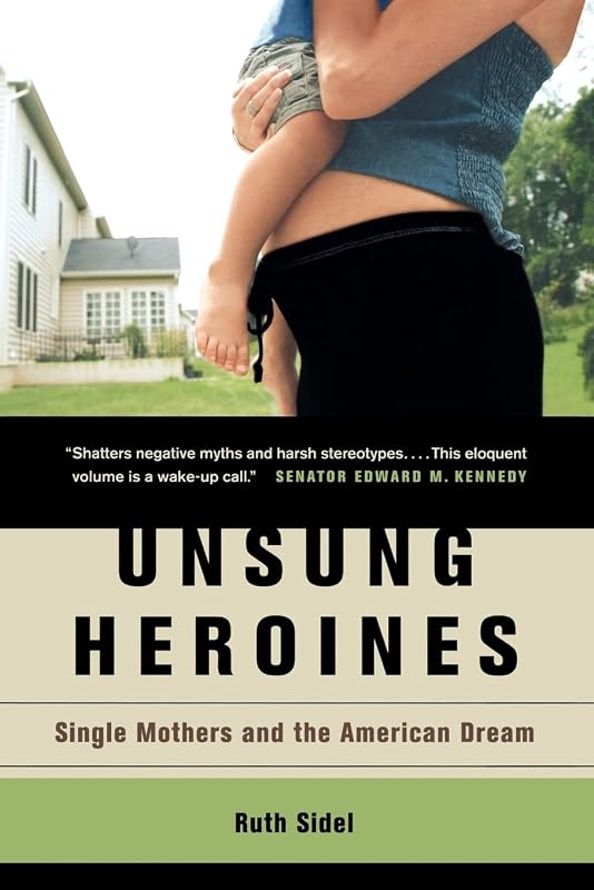 Unsung Heroines: Single Mothers and the American Dream by Ruth Sidel