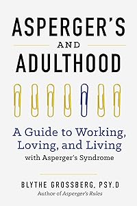 Aspergers and Adulthood: A Guide to Working, Loving, and Living With Aspergers Syndrome by Blythe Grossberg PsyD