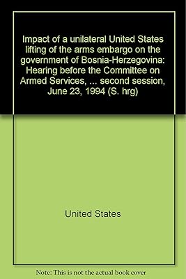 Impact of a unilateral United States lifting of the arms embargo on the government of Bosnia-Herzegovina: Hearing before the Committee on Armed ... second session, June 23, 1994 (S. hrg)