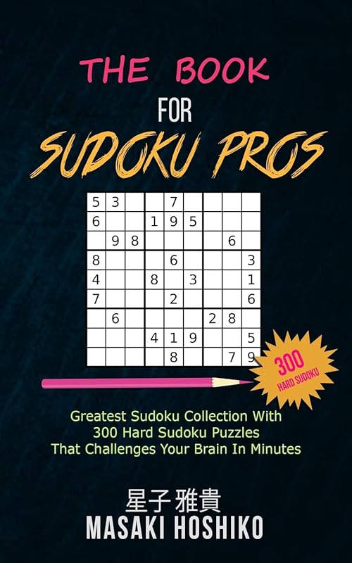 The Book For Sudoku Pros: Greatest Sudoku Collection With 300 Hard Sudoku Puzzles That Challenges Your Brain In Minutes by Masaki Hoshiko